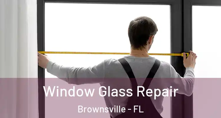  Window Glass Repair Brownsville - FL